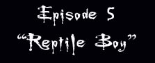 Episode 5 Reptile Boy
