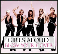 Girls Aloud || Blow Your Cover